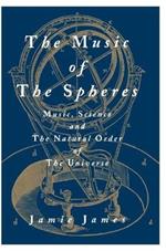 The Music of the Spheres: Music, Science, and the Natural Order of the Universe