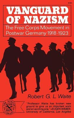 Vanguard of Nazism: The Free Corps of Movement in Postwar Germany 1918-1923 - Robert G L Waite - cover