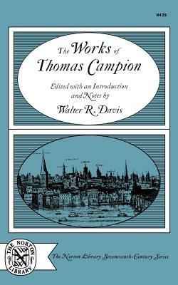 The Works of Thomas Campion: Complete Songs, Masques, and Treatises, with a Selection of the Latin Verse - Thomas Campion - cover