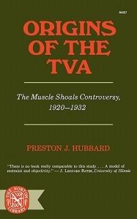 Origins of the TVA: The Muscle Shoals Controversy, 1920-1932 - Preston J. Hubbard - cover