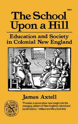 The School Upon a Hill: Education and Society in Colonial New England - James Axtell - cover
