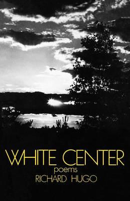 White Center: Poems - Richard Hugo - cover