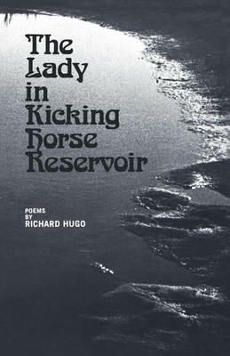 The Lady in Kicking Horse Reservoir: Poems - Richard Hugo - cover