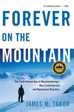 Forever on the Mountain: The Truth Behind One of Mountaineering's Most Controversial and Mysterious Disasters