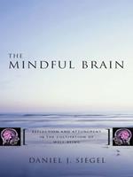 The Mindful Brain: Reflection and Attunement in the Cultivation of Well-Being (Norton Series on Interpersonal Neurobiology)