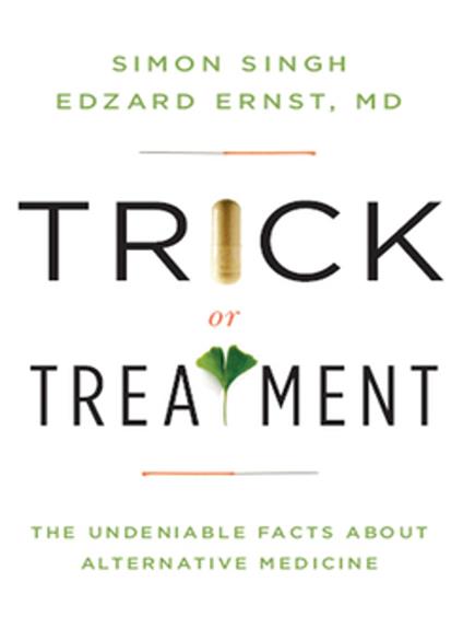 Trick or Treatment: The Undeniable Facts about Alternative Medicine