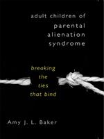 Adult Children of Parental Alienation Syndrome: Breaking the Ties That Bind