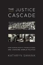 The Justice Cascade: How Human Rights Prosecutions Are Changing World Politics