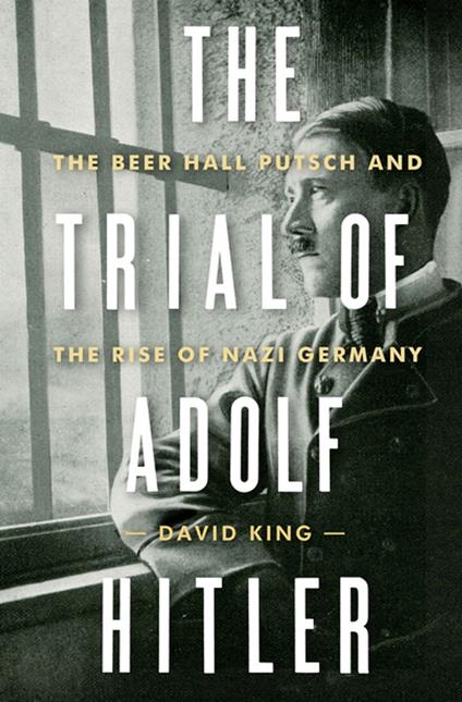 The Trial of Adolf Hitler: The Beer Hall Putsch and the Rise of Nazi Germany