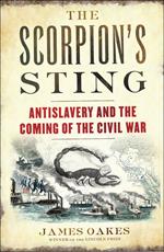 The Scorpion's Sting: Antislavery and the Coming of the Civil War