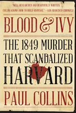 Blood & Ivy: The 1849 Murder That Scandalized Harvard