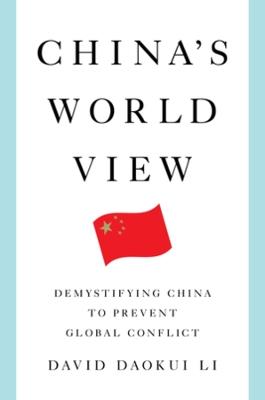 China's World View: Demystifying China to Prevent Global Conflict - David Daokui Li - cover