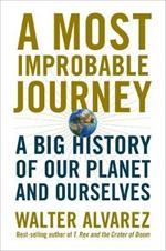 A Most Improbable Journey: A Big History of Our Planet and Ourselves