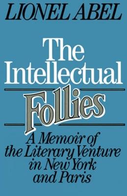 The Intellectual Follies: A Memoir of the Literary Venture in New York and Paris - Lionel Abel - cover