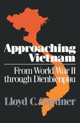 Approaching Vietnam: From World War II Through Dienbienphu, 1941-1954 - Lloyd C. Gardner - cover