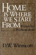 Home Is Where We Start From: Essays by a Psychoanalyst