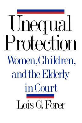 Unequal Protection: Women, Children, and the Elderly in Court - Lois G. Forer - cover