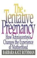 The Tentative Pregnancy: How Amniocentesis Changes the Experience of Motherhood - Barbara Katz Rothman - cover