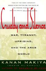 Cruelty and Silence: War, Tyranny, Uprising, and the Arab World