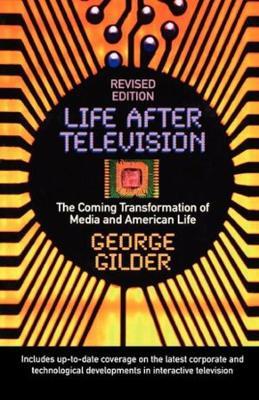 Life After Television: The Coming Transformation of Media and American Life - George Gilder - cover