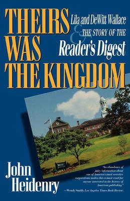 Theirs Was the Kingdom: Lila and DeWitt Wallace and the Story of the Reader's Digest - John Heidenry - cover