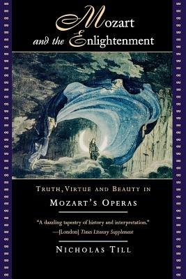 Mozart and the Enlightenment: Truth, Virtue, and Beauty in Mozart's Operas - Nicholas Till - cover