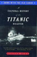 Down with the Old Canoe: A Cultural History of the Titanic Disaster - Steven Biel - cover