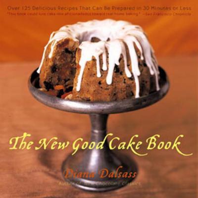 The New Good Cake Book: Over 125 Delicious Recipes That Can Be Prepared in 30 Minutes or Less - Diana Dalsass - cover