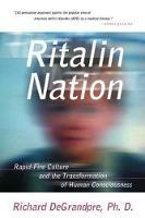 Ritalin Nation: Rapid-Fire Culture and the Transformation of Human Consciousness - Richard DeGrandpre - cover