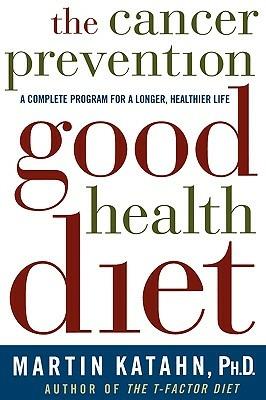 The Cancer Prevention Good Health Diet: A Complete Program for a Longer, Healthier Life - Martin Katahn - cover