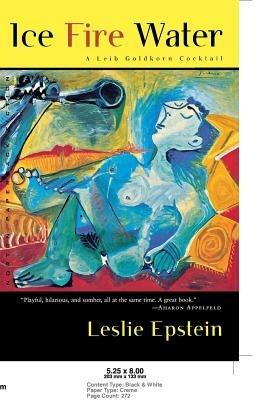Ice Fire Water: A Leib Goldkorn Cocktail - Leslie Epstein - cover