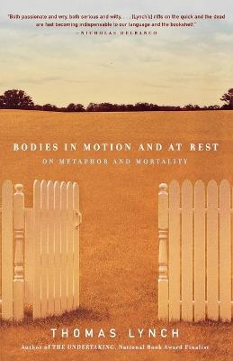 Bodies in Motion and at Rest: On Metaphor and Mortality - Thomas Lynch - cover