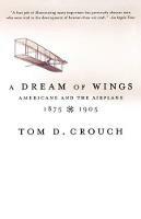 A Dream of Wings: Americans and the Airplane, 1875-1905