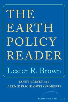 The Earth Policy Reader - Lester R. Brown,Janet Larsen,Bernie Fischlowitz-Roberts - cover