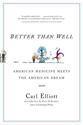 Better Than Well: American Medicine Meets the American Dream - Carl Elliott - cover