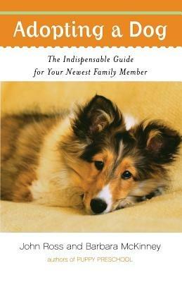 Adopting a Dog: The Indispensable Guide for Your Newest Family Member - Barbara McKinney,John Ross - cover