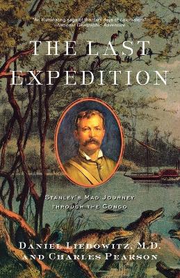 The Last Expedition: Stanley's Mad Journey through the Congo - Daniel Liebowitz,Charles Pearson - cover