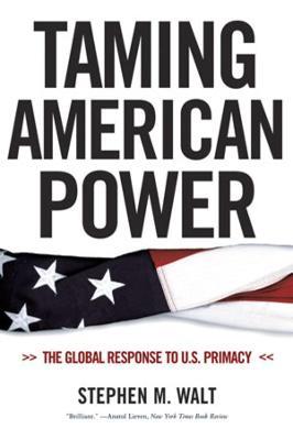 Taming American Power: The Global Response to U.S. Primacy - Stephen M. Walt - cover