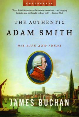 The Authentic Adam Smith: His Life and Ideas - James Buchan - cover