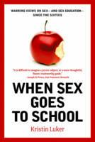 When Sex Goes to School: Warring Views on Sex--and Sex Education--Since the Sixties - Kristin Luker - cover