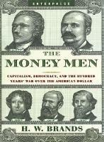 The Money Men: Capitalism, Democracy, and the Hundred Years' War Over the American Dollar