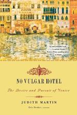 No Vulgar Hotel: The Desire and Pursuit of Venice