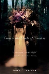 Deep in the Shade of Paradise: A Novel - John Dufresne - cover