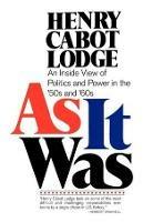 As It Was: An Inside View of the Politics and Power in the 1950s and 60s - Henry Cabot Lodge - cover