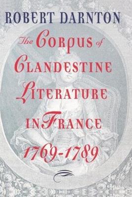 The Corpus of Clandestine Literature in France, 1769-1789 - Robert Darnton - cover
