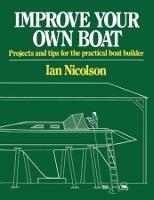 Improve Your Own Boat: Projects and Tips for the Practical Boat Builder - Ian Nicolson - cover