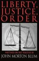 Liberty Justice Order: Essays on Past Politics - John Morton Blum - cover