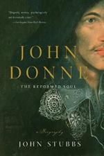 John Donne: The Reformed Soul: A Biography