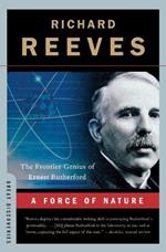 A Force of Nature: The Frontier Genius of Ernest Rutherford