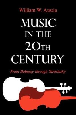 Music in the 20th Century: From Debussy through Stravinsky - William W. Austin - cover